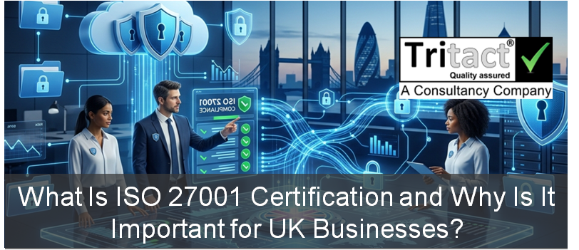 What Is ISO 27001 Certification and Why Is It Important for UK Businesses?